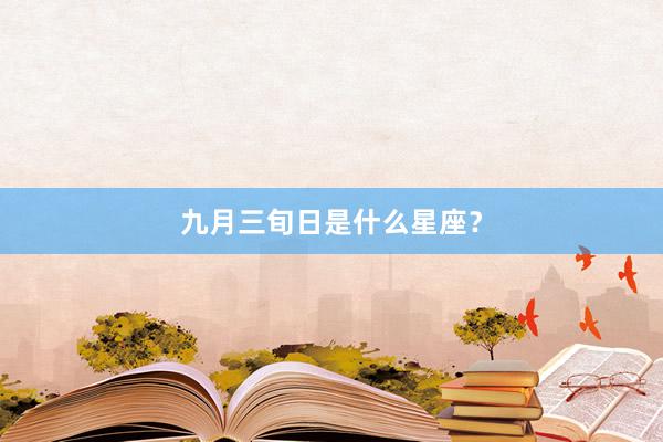 九月三旬日是什么星座？